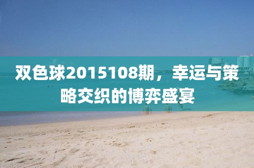 双色球2015108期，幸运与策略交织的博弈盛宴
