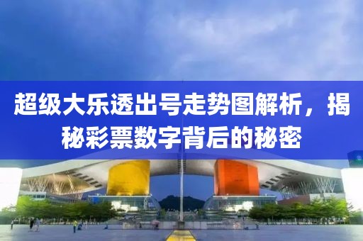 超级大乐透出号走势图解析，揭秘彩票数字背后的秘密