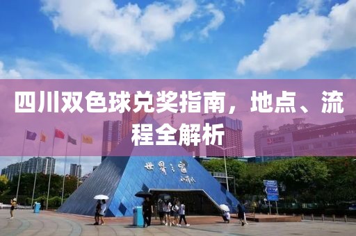 四川双色球兑奖指南，地点、流程全解析