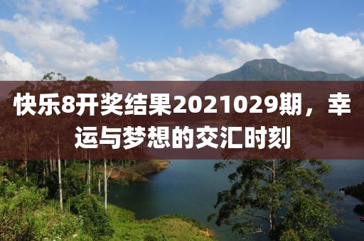 快乐8开奖结果2021029期，幸运与梦想的交汇时刻