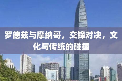 罗德兹与摩纳哥，交锋对决，文化与传统的碰撞