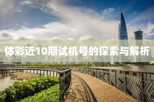 体彩近10期试机号的探索与解析