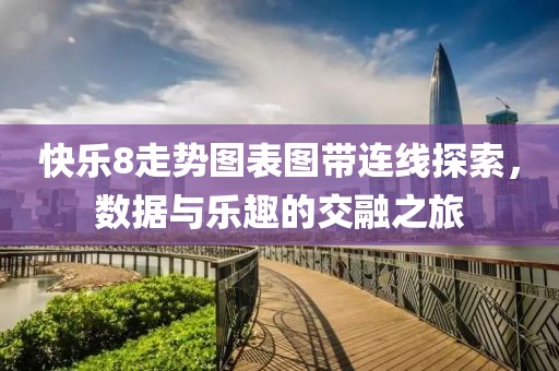 快乐8走势图表图带连线探索，数据与乐趣的交融之旅