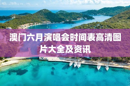 澳门六月演唱会时间表高清图片大全及资讯