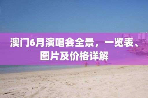 澳门6月演唱会全景，一览表、图片及价格详解