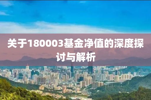 关于180003基金净值的深度探讨与解析