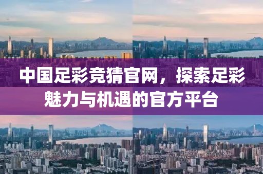 中国足彩竞猜官网，探索足彩魅力与机遇的官方平台