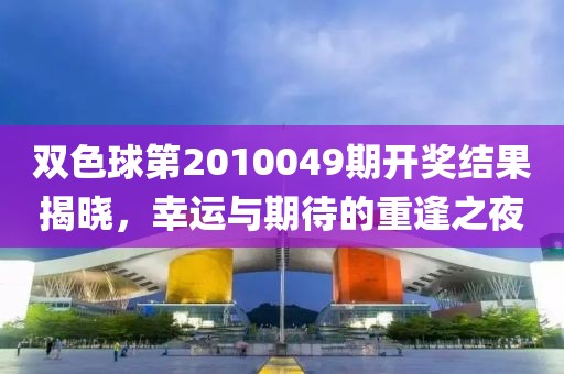 双色球第2010049期开奖结果揭晓，幸运与期待的重逢之夜