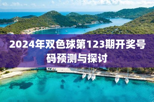 2024年双色球第123期开奖号码预测与探讨