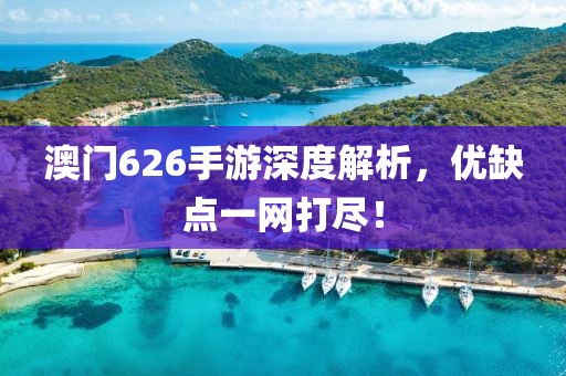澳门626手游深度解析，优缺点一网打尽！