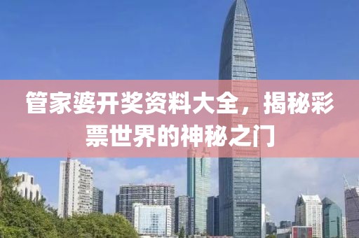 管家婆开奖资料大全，揭秘彩票世界的神秘之门