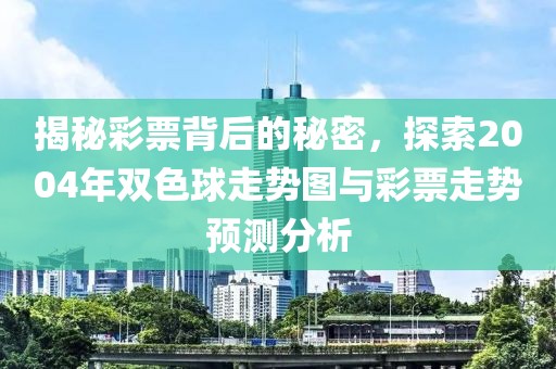 揭秘彩票背后的秘密，探索2004年双色球走势图与彩票走势预测分析
