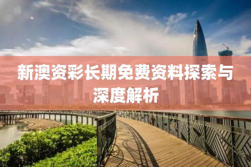 新澳资彩长期免费资料探索与深度解析
