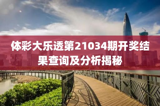 体彩大乐透第21034期开奖结果查询及分析揭秘
