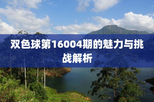 双色球第16004期的魅力与挑战解析