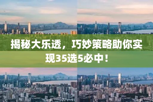 揭秘大乐透，巧妙策略助你实现35选5必中！