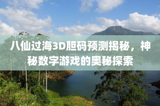 八仙过海3D胆码预测揭秘，神秘数字游戏的奥秘探索