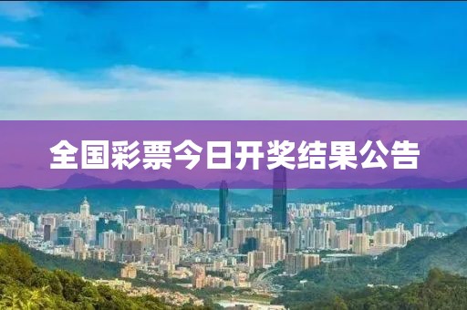 全国彩票今日开奖结果公告