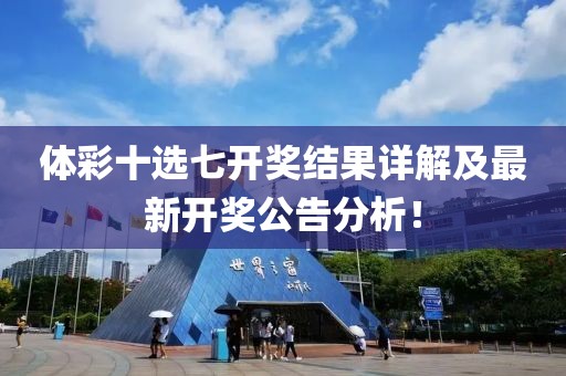 体彩十选七开奖结果详解及最新开奖公告分析！