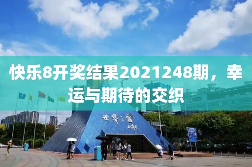 快乐8开奖结果2021248期，幸运与期待的交织