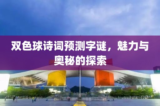 双色球诗词预测字谜，魅力与奥秘的探索