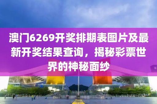 澳门6269开奖排期表图片及最新开奖结果查询，揭秘彩票世界的神秘面纱