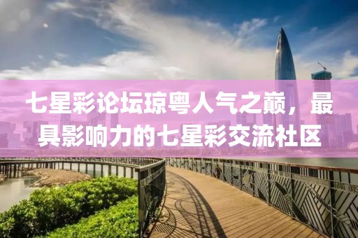 七星彩论坛琼粤人气之巅，最具影响力的七星彩交流社区