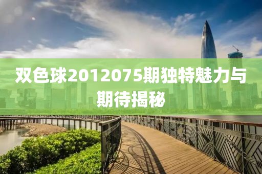 双色球2012075期独特魅力与期待揭秘
