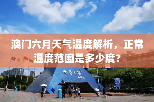 澳门六月天气温度解析，正常温度范围是多少度？