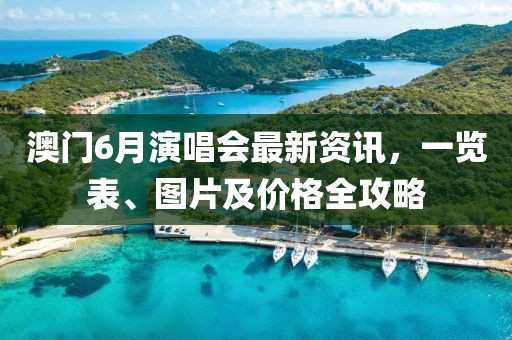 澳门6月演唱会最新资讯，一览表、图片及价格全攻略