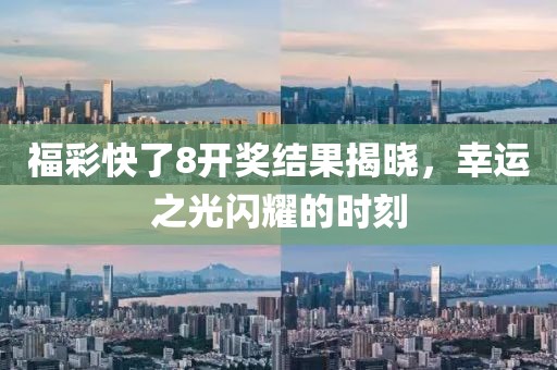 福彩快了8开奖结果揭晓，幸运之光闪耀的时刻