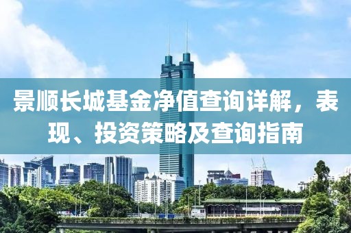 景顺长城基金净值查询详解，表现、投资策略及查询指南