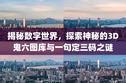 揭秘数字世界，探索神秘的3D鬼六图库与一句定三码之谜