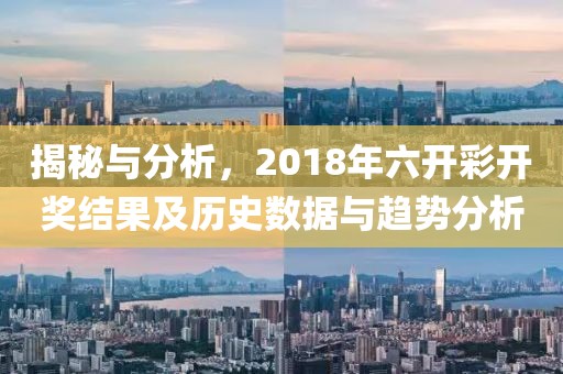 揭秘与分析，2018年六开彩开奖结果及历史数据与趋势分析