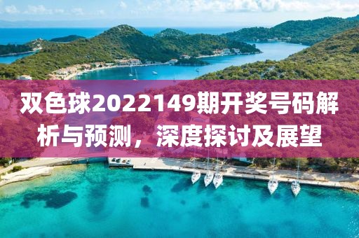 双色球2022149期开奖号码解析与预测，深度探讨及展望