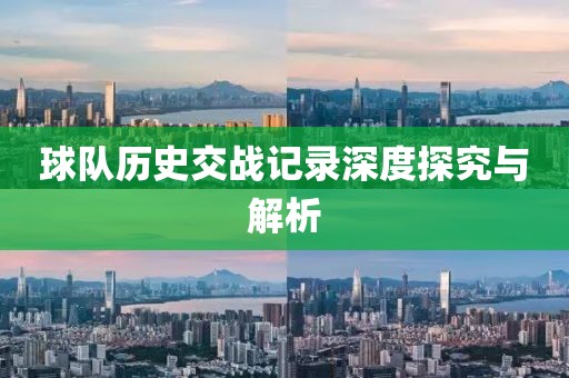 球队历史交战记录深度探究与解析