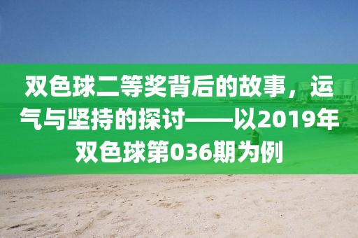 双色球二等奖背后的故事，运气与坚持的探讨——以2019年双色球第036期为例