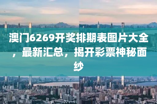澳门6269开奖排期表图片大全，最新汇总，揭开彩票神秘面纱