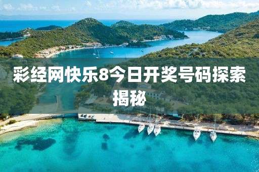 彩经网快乐8今日开奖号码探索揭秘