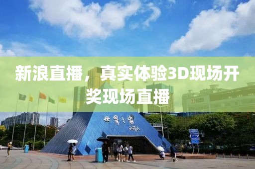 新浪直播，真实体验3D现场开奖现场直播
