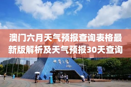 澳门六月天气预报查询表格最新版解析及天气预报30天查询