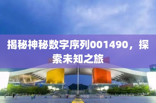 揭秘神秘数字序列001490，探索未知之旅