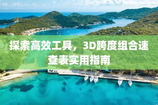 探索高效工具，3D跨度组合速查表实用指南