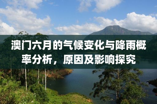 澳门六月的气候变化与降雨概率分析，原因及影响探究