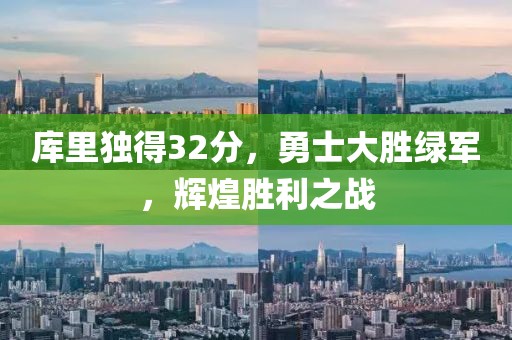 库里独得32分，勇士大胜绿军，辉煌胜利之战