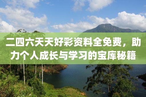 二四六天天好彩资料全免费，助力个人成长与学习的宝库秘籍