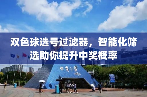 双色球选号过滤器，智能化筛选助你提升中奖概率