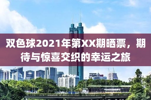 双色球2021年第XX期晒票，期待与惊喜交织的幸运之旅