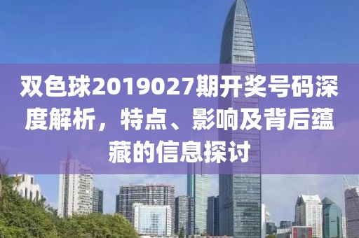双色球2019027期开奖号码深度解析，特点、影响及背后蕴藏的信息探讨