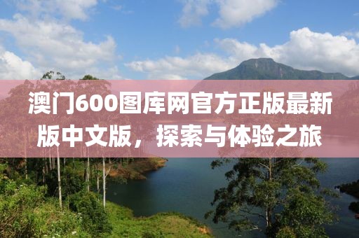 澳门600图库网官方正版最新版中文版，探索与体验之旅